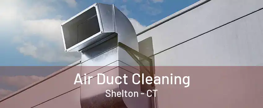 Air Duct Cleaning Shelton - CT