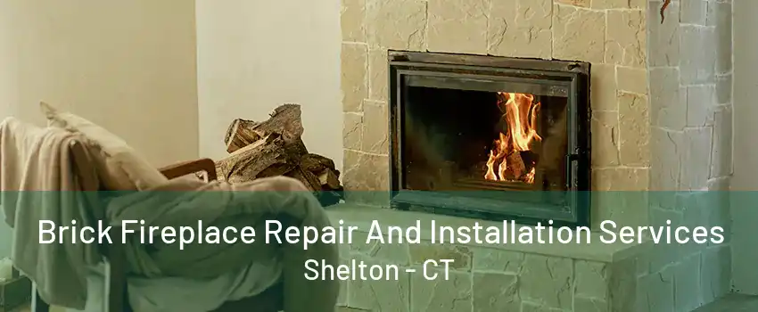 Brick Fireplace Repair And Installation Services Shelton - CT