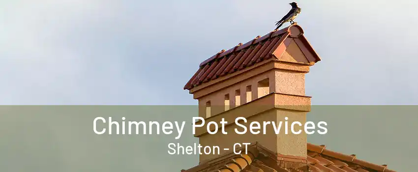 Chimney Pot Services Shelton - CT