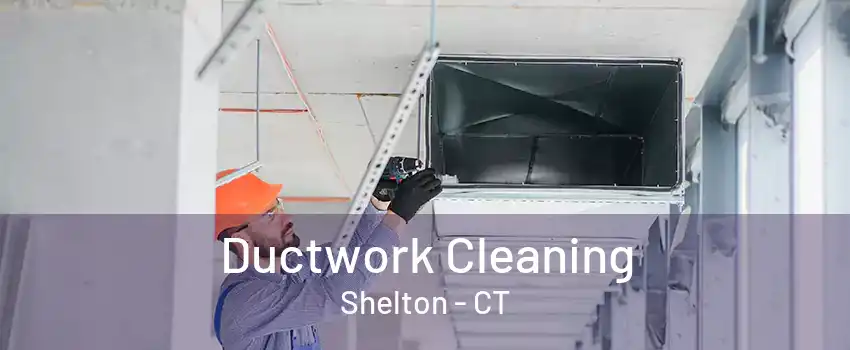 Ductwork Cleaning Shelton - CT