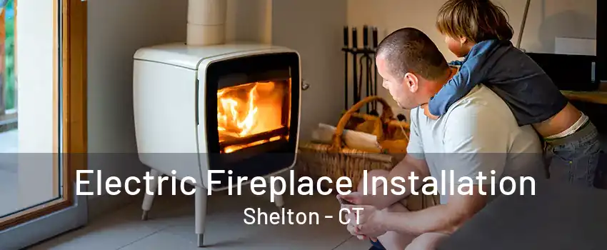 Electric Fireplace Installation Shelton - CT