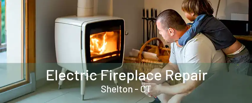 Electric Fireplace Repair Shelton - CT