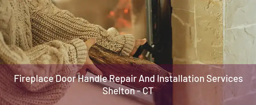 Fireplace Door Handle Repair And Installation Services Shelton - CT