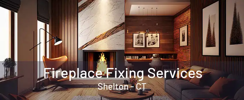 Fireplace Fixing Services Shelton - CT