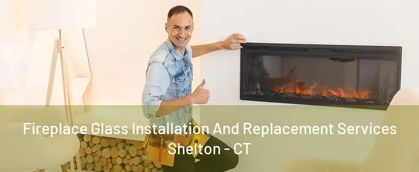 Fireplace Glass Installation And Replacement Services Shelton - CT