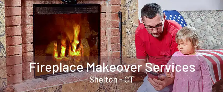 Fireplace Makeover Services Shelton - CT