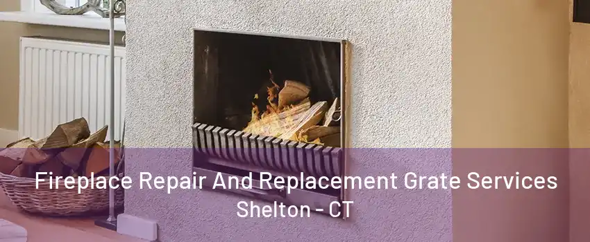 Fireplace Repair And Replacement Grate Services Shelton - CT