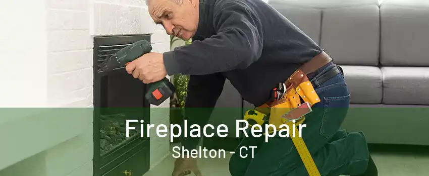 Fireplace Repair Shelton - CT