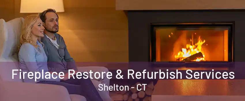 Fireplace Restore & Refurbish Services Shelton - CT