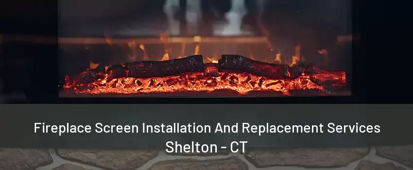 Fireplace Screen Installation And Replacement Services Shelton - CT