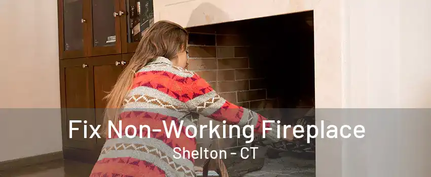 Fix Non-Working Fireplace Shelton - CT