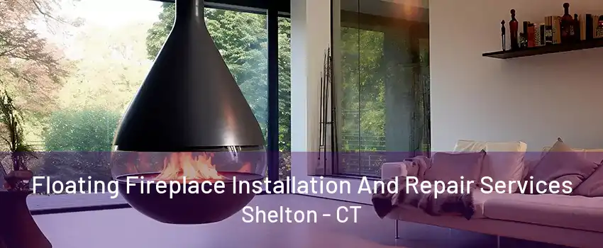 Floating Fireplace Installation And Repair Services Shelton - CT