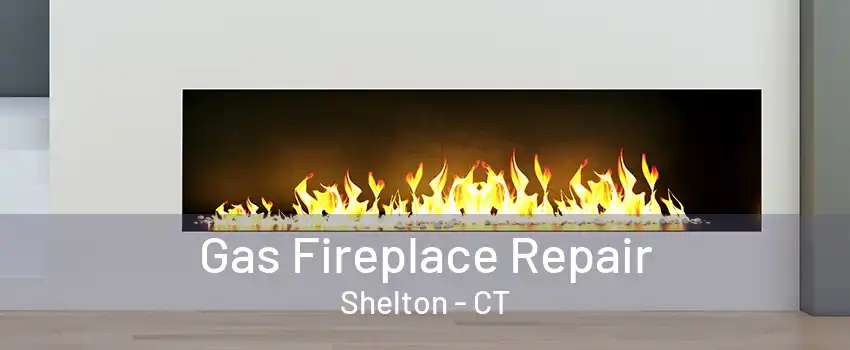 Gas Fireplace Repair Shelton - CT