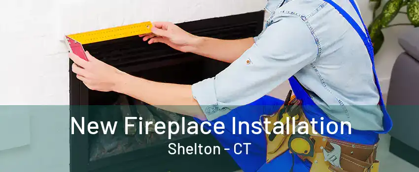 New Fireplace Installation Shelton - CT