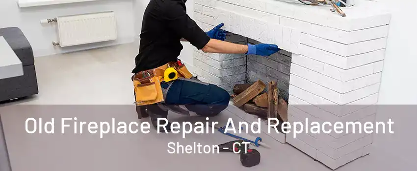 Old Fireplace Repair And Replacement Shelton - CT