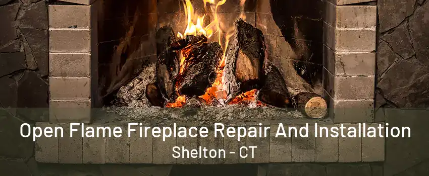 Open Flame Fireplace Repair And Installation Shelton - CT