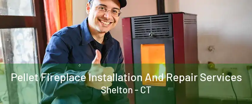 Pellet Fireplace Installation And Repair Services Shelton - CT