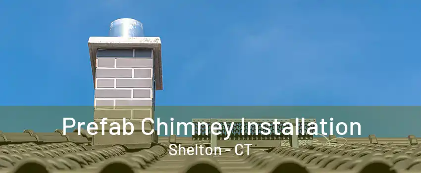 Prefab Chimney Installation Shelton - CT