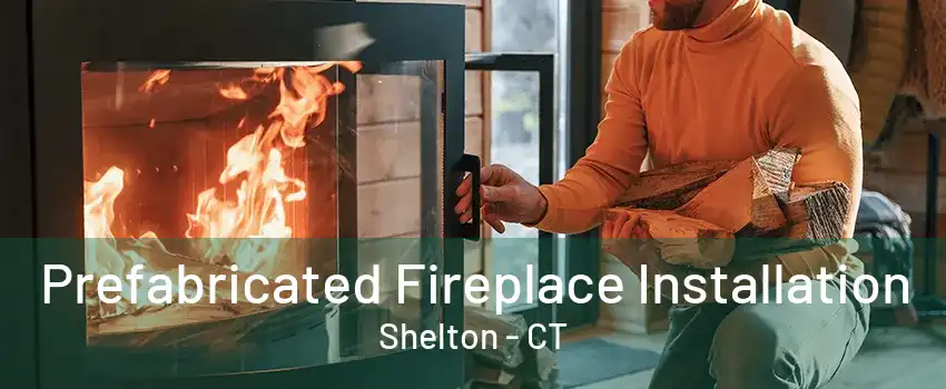 Prefabricated Fireplace Installation Shelton - CT