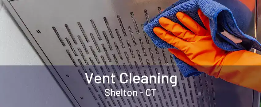 Vent Cleaning Shelton - CT