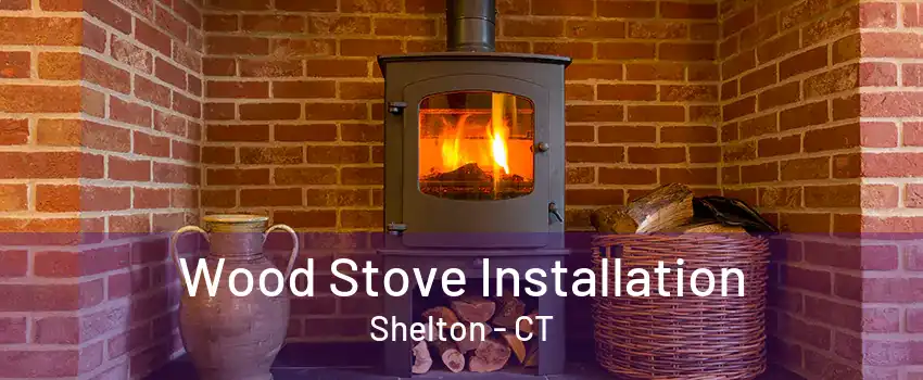 Wood Stove Installation Shelton - CT